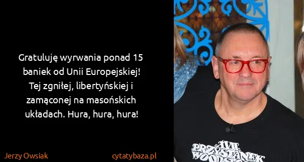 Jerzy Owsiak: Gratuluję wyrwania ponad 15 baniek od Unii Europejskiej!...