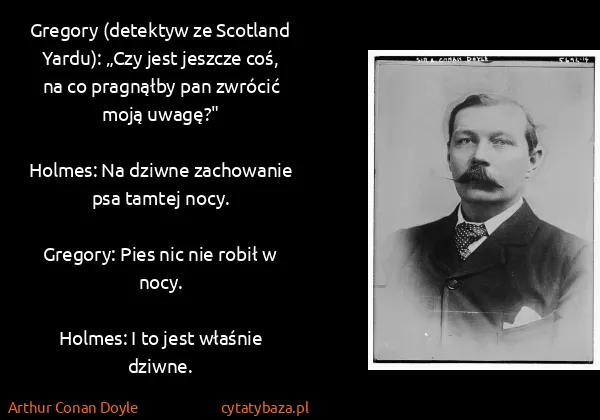 Arthur Conan Doyle: Gregory (detektyw ze Scotland Yardu): „Czy jest jeszcze...