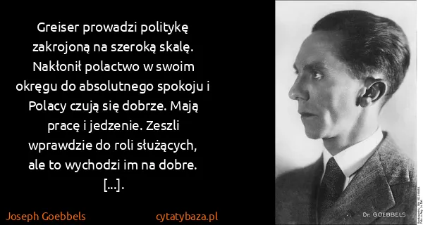 Joseph Goebbels: Greiser prowadzi politykę zakrojoną na szeroką skalę....