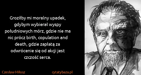 Czesław Miłosz: Groziłby mi moralny upadek, gdybym wybierał wyspy...