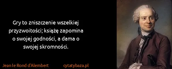 Jean le Rond d'Alembert: Gry to zniszczenie wszelkiej przyzwoitości; książę...
