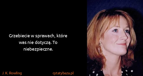 J. K. Rowling: Grzebiecie w sprawach, które was nie dotyczą. To...