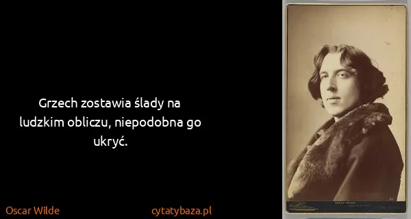 Oscar Wilde: Grzech zostawia ślady na ludzkim obliczu, niepodobna go...