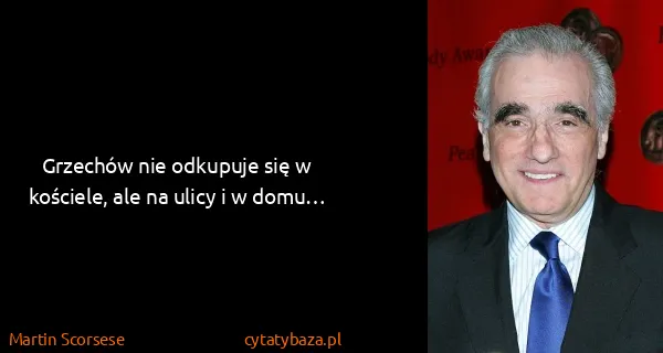 Martin Scorsese: Grzechów nie odkupuje się w kościele, ale na ulicy i w...