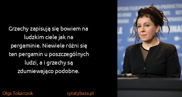 Olga Tokarczuk: Grzechy zapisują się bowiem na ludzkim ciele jak na...