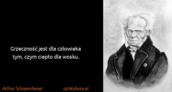 Arthur Schopenhauer: Grzeczność jest dla człowieka tym, czym ciepło dla wosku.