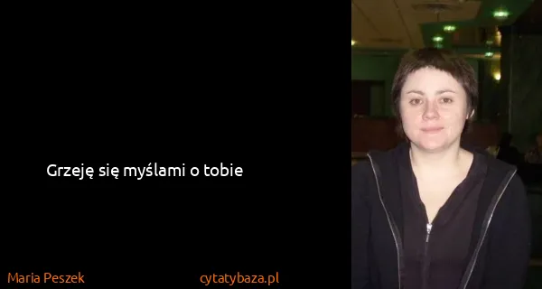 Maria Peszek: Grzeję się myślami o tobie