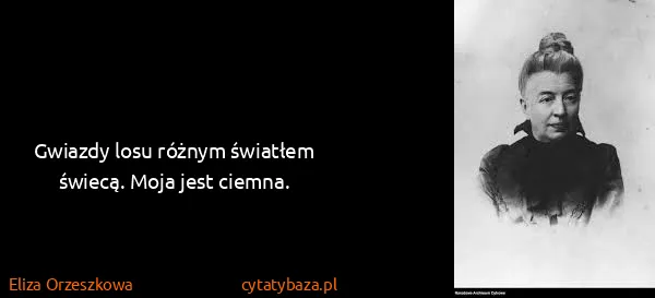 Eliza Orzeszkowa: Gwiazdy losu różnym światłem świecą. Moja jest ciemna.