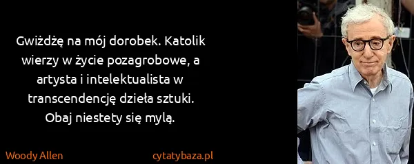 Woody Allen: Gwiżdżę na mój dorobek. Katolik wierzy w życie...