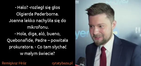 Remigiusz Mróz: - Halo? -rozległ się głos Olgierda Paderborna.
Joanna...