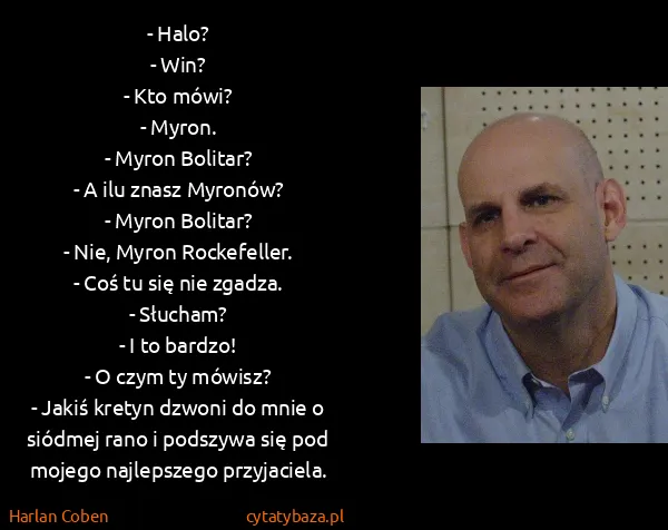 Harlan Coben: - Halo? 
- Win? 
- Kto mówi? 
- Myron. 
- Myron...