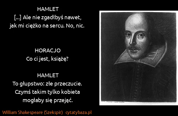William Shakespeare (Szekspir): HAMLET
[...] Ale nie zgadłbyś nawet, jak mi ciężko na...