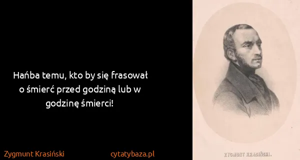 Zygmunt Krasiński: Hańba temu, kto by się frasował o śmierć przed godziną...