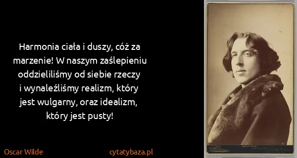 Oscar Wilde: Harmonia ciała i duszy, cóż za marzenie! W naszym...