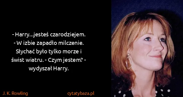 J. K. Rowling: - Harry...jesteś czarodziejem. - W izbie zapadło...