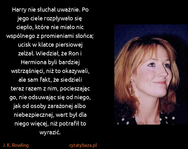 J. K. Rowling: Harry nie słuchał uważnie. Po jego ciele rozpływało się...