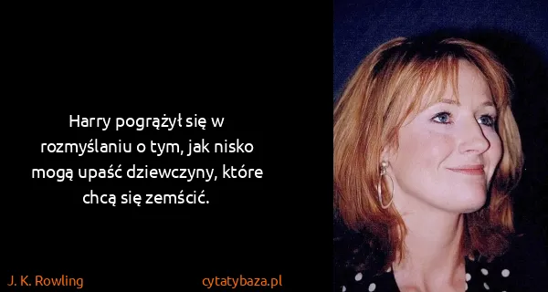 J. K. Rowling: Harry pogrążył się w rozmyślaniu o tym, jak nisko mogą...