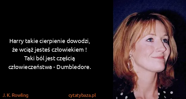 J. K. Rowling: Harry takie cierpienie dowodzi, że wciąż jesteś...