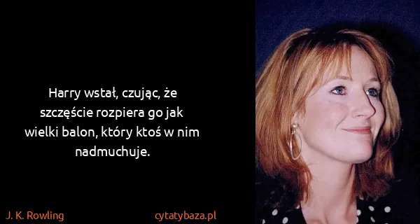 J. K. Rowling: Harry wstał, czując, że szczęście rozpiera go jak wielki...