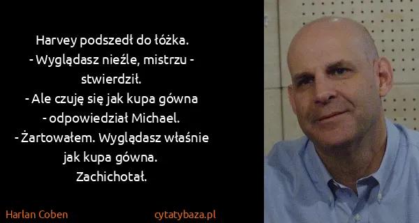 Harlan Coben: Harvey podszedł do łóżka.
- Wyglądasz nieźle, mistrzu -...
