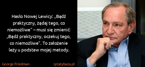 George Friedman: Hasło Nowej Lewicy: „Bądź praktyczny, żądaj tego, co...