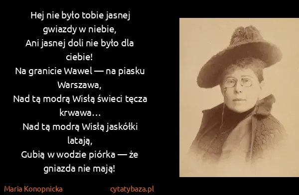 Maria Konopnicka: Hej nie było tobie jasnej gwiazdy w niebie,
Ani jasnej...