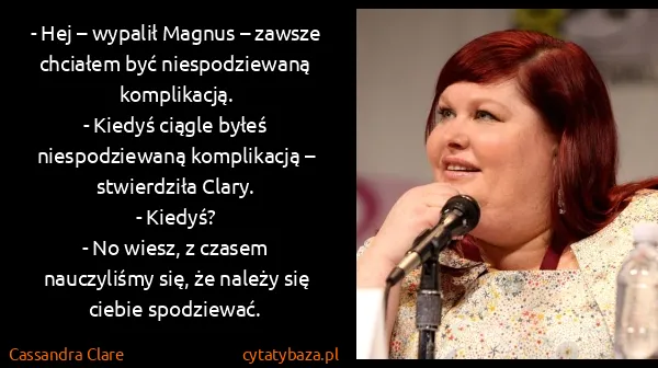 Cassandra Clare: - Hej – wypalił Magnus – zawsze chciałem być...
