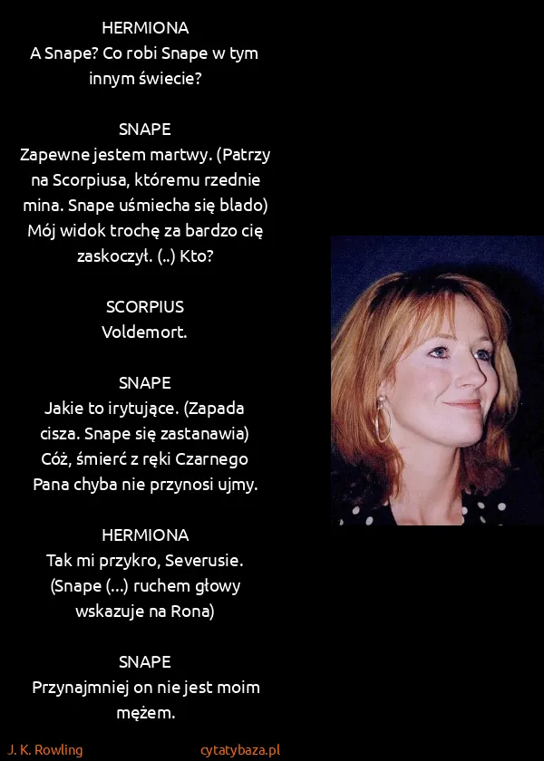 J. K. Rowling: HERMIONA
A Snape? Co robi Snape w tym innym świecie?
...