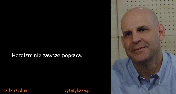 Harlan Coben: Heroizm nie zawsze popłaca.