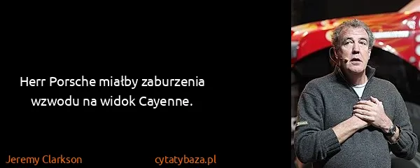 Jeremy Clarkson: Herr Porsche miałby zaburzenia wzwodu na widok Cayenne.