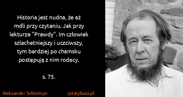 Aleksander Sołżenicyn: Historia jest nudna,  że aż mdli przy czytaniu. Jak przy...