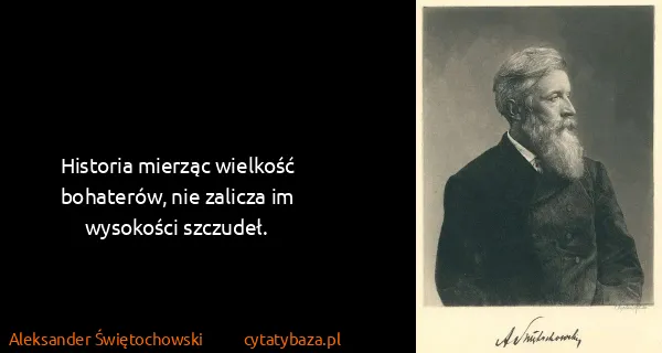 Aleksander Świętochowski: Historia mierząc wielkość bohaterów, nie zalicza im...