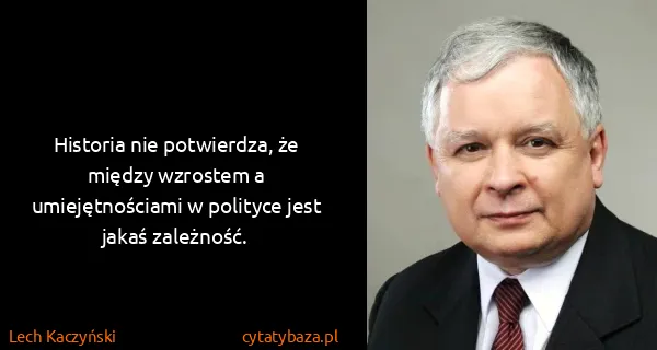Lech Kaczyński: Historia nie potwierdza, że między wzrostem a...