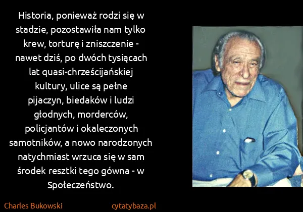 Charles Bukowski: Historia, ponieważ rodzi się w stadzie, pozostawiła nam...