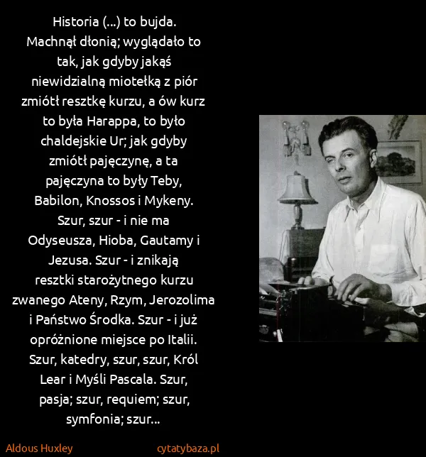 Aldous Huxley: Historia (...) to bujda.
Machnął dłonią; wyglądało to...