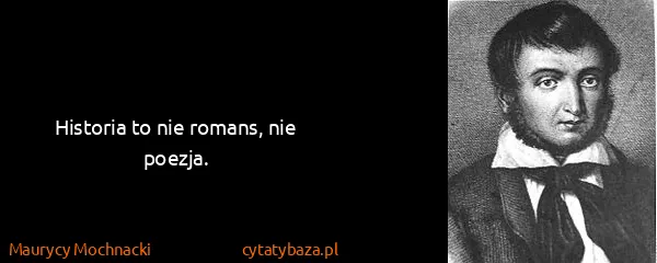 Maurycy Mochnacki: Historia to nie romans, nie poezja.