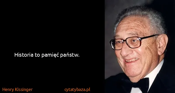 Henry Kissinger: Historia to pamięć państw.