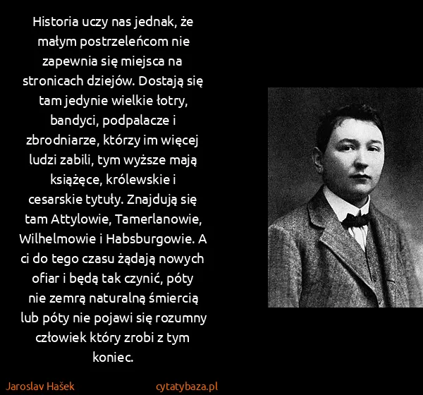 Jaroslav Hašek: Historia uczy nas jednak, że małym postrzeleńcom nie...
