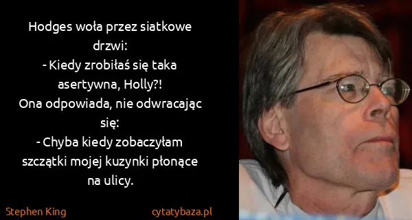 Stephen King: Hodges woła przez siatkowe drzwi:
- Kiedy zrobiłaś się...