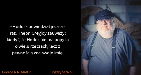 George R.R. Martin: - Hodor - powiedział jeszcze raz. Theon Greyjoy zauważył...