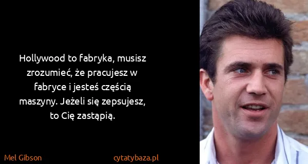 Mel Gibson: Hollywood to fabryka, musisz zrozumieć, że pracujesz w...
