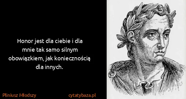 Pliniusz Młodszy: Honor jest dla ciebie i dla mnie tak samo silnym...
