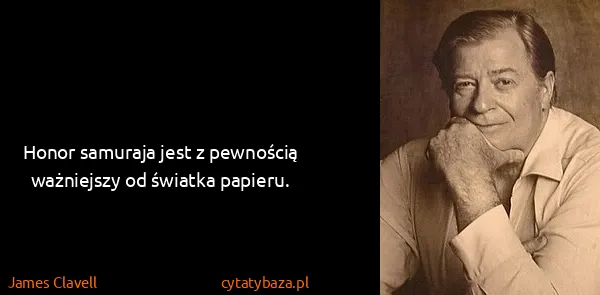 James Clavell: Honor samuraja jest z pewnością ważniejszy od światka...