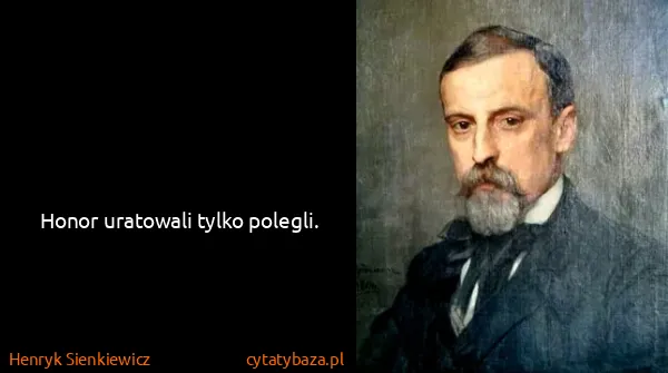 Henryk Sienkiewicz: Honor uratowali tylko polegli.