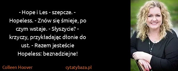 Colleen Hoover: - Hope i Les - szepcze. - Hopeless. - Znów się śmieje,...
