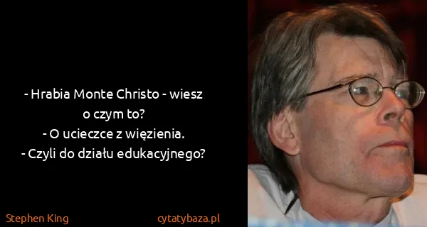 Stephen King: - Hrabia Monte Christo - wiesz o czym to?
- O ucieczce...
