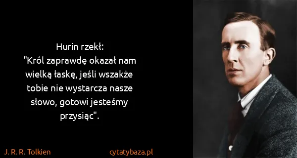 J. R. R. Tolkien: Hurin rzekł:
"Król zaprawdę okazał nam wielką łaskę,...