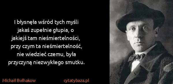 Michaił Bułhakow: I błysnęła wśród tych myśli jakaś zupełnie głupia, o...