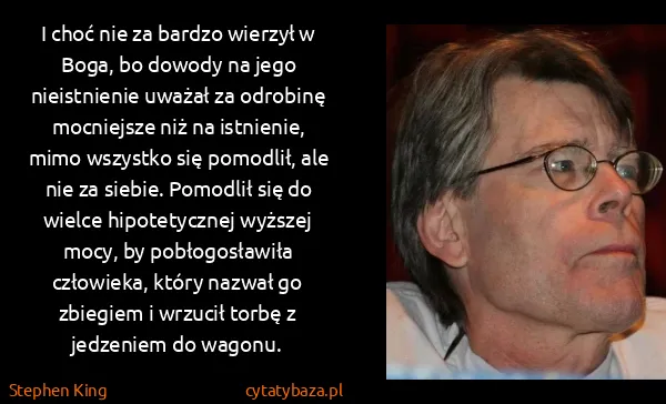 Stephen King: I choć nie za  bardzo wierzył w Boga, bo dowody na jego...