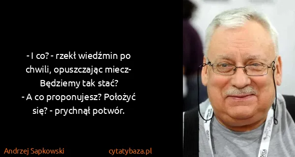 Andrzej Sapkowski: - I co? - rzekł wiedźmin po chwili, opuszczając miecz-...